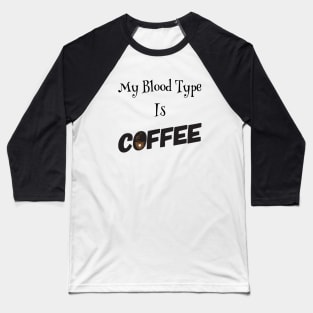 My blood type is Coffee Baseball T-Shirt